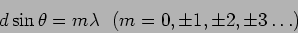 \begin{displaymath}
d \sin \theta = m \lambda ~~ ( m = 0,\pm 1,\pm 2 ,\pm 3 \ldots )
\end{displaymath}