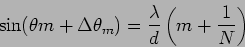 \begin{displaymath}
\sin ( \theta m + \Delta \theta_m) = \frac{\lambda}{d}
\left( m+ \frac{1}{N} \right)
\end{displaymath}