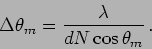 \begin{displaymath}
\Delta \theta_m = \frac{\lambda}{d N \cos \theta_m}\,.
\end{displaymath}