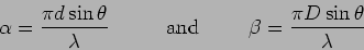 \begin{displaymath}\alpha = \frac{\pi d \sin \theta}{\lambda} \hspace{1cm}
\mbox{ and} \hspace{1cm} \beta = \frac{\pi D \sin \theta}{\lambda}\end{displaymath}