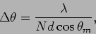 \begin{displaymath}
\Delta \theta = \frac{\lambda}{N d \cos \theta_m},
\end{displaymath}