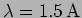 $\lambda=1.5 \, {\rm A}$