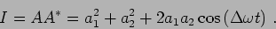 \begin{displaymath}
I=A A^* = a^2_1 +a^2_2 +2 a_1 a_2
\cos \left( \Delta \omega t\right) \,.
\end{displaymath}