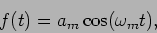 \begin{displaymath}
f(t) = a_m \cos (\omega_m t),
\end{displaymath}