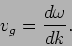 \begin{displaymath}
v_g = \frac{d \omega}{dk}.
\end{displaymath}