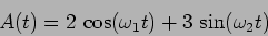 \begin{displaymath}A(t)=2 \, \cos( \omega_1 t) + 3 \, \sin( \omega_2 t)\end{displaymath}