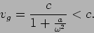 \begin{displaymath}
v_g = \frac{c}{1+ \frac{a}{\omega^2}}< c.
\end{displaymath}