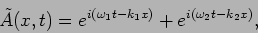\begin{displaymath}\tilde{A}(x,t)=e^{i(\omega_1 t - k_1 x)}+e^{i(\omega_2 t - k_2 x)},\end{displaymath}