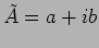 $\tilde{A}=a + i b$