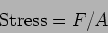 \begin{displaymath}{\rm Stress} = F/A\end{displaymath}