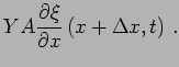 $\displaystyle YA \frac{\partial \xi}{\partial x} \left( x+ \Delta x, t
\right) \,.$