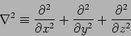 \begin{displaymath}\nabla^2\equiv\frac{\partial^2}{\partial x^2}
+ \frac{\partial^2}{\partial y^2} + \frac{\partial^2}{\partial z^2}\end{displaymath}