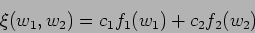 \begin{displaymath}
\xi ( w_1, w_2 ) = c_1 f_1( w_1 ) + c_2 f_2(w_2)
\end{displaymath}