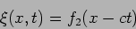 \begin{displaymath}
\xi ( x, t) = f_2 (x-ct)
\end{displaymath}