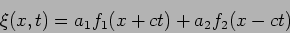 \begin{displaymath}
\xi(x,t)=a_1 f_1(x+c t) + a_2 f_2(x-c t)
\end{displaymath}