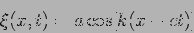 \begin{displaymath}
\xi(x,t)=a \cos[k (x-c t) ]
\end{displaymath}