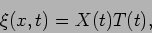 \begin{displaymath}
\xi(x,t)= X(t) T(t),
\end{displaymath}