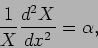 \begin{displaymath}
\frac{1}{X} \frac{d^2 X}{d x^2}=\alpha,
\end{displaymath}