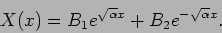 \begin{displaymath}
X(x)=B_1 e^{\sqrt{\alpha} x} + B_2 e^{-\sqrt{\alpha} x}.
\end{displaymath}