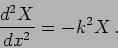 \begin{displaymath}
\frac{d^2 X}{d x^2}=- k^2 X \,.
\end{displaymath}