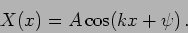 \begin{displaymath}
X(x)=A \cos(k x + \psi) \,.
\end{displaymath}