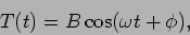 \begin{displaymath}
T(t)=B \cos(\omega t + \phi),
\end{displaymath}