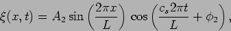 \begin{displaymath}
\xi(x,t)=A_2 \sin\left(\frac{2 \pi x}{L} \right) \, \cos
\left(\frac{c_s 2 \pi t}{L} + \phi_2 \right),
\end{displaymath}