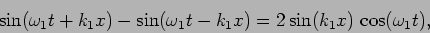 \begin{displaymath}
\sin(\omega_1 t + k_1 x) - \sin(\omega_1 t - k_1 x)= 2 \sin(k_1 x)
\, \cos(\omega_1 t),
\end{displaymath}