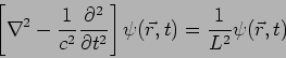 \begin{displaymath}\left[ \nabla^2 - \frac{1}{c^2} \frac{\partial^2}{\partial t^2}
\right] \psi(\vec{r},t)=\frac{1}{L^2} \psi(\vec{r},t)\end{displaymath}