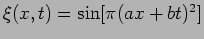 $\xi(x,t)=\sin [ \pi (a x + b t)^2]$