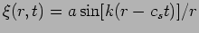 $\xi(r,t)=a \sin[k(r-c_s t)]/r$