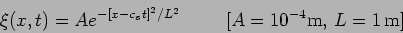 \begin{displaymath}\xi(x,t)= A e^{-\left[ x - c_s t \right]^2/L^2} \hspace{1 cm} [A=10^{-4} {\rm
m}, \, L= 1 \, {\rm m}]\end{displaymath}