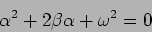 \begin{displaymath}
\alpha^2 + 2 \beta \alpha + \omega^2 =0
\end{displaymath}