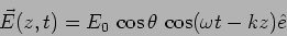 \begin{displaymath}
\vec{E}(z,t)=E_0 \,\cos \theta \, \cos(\omega t - k z) \hat{e}
\end{displaymath}