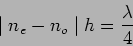 \begin{displaymath}
\mid n_e -n_o \mid h = \frac{\lambda}{4}
\end{displaymath}