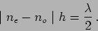 \begin{displaymath}
\mid n_e -n_o \mid h = \frac{\lambda}{2} \,.
\end{displaymath}