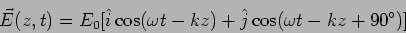 \begin{displaymath}
\vec{E}(z,t)=E_0 [\hat{i} \cos(\omega t - k z) +\hat{j}
\cos(\omega t - k z+90^{\circ})]
\end{displaymath}