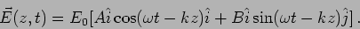 \begin{displaymath}\vec{E}(z,t)=E_0 [A \hat{i} \cos(\omega t -k z) \hat{i} +
B \hat{i} \sin(\omega t -k z) \hat{j} ]\,.\end{displaymath}