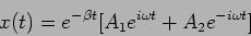 \begin{displaymath}
x(t)=e^{-\beta t} [ A_1 e^{i \omega t} + A_2 e^{-i \omega t} ]
\end{displaymath}