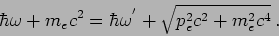 \begin{displaymath}
\hbar \omega + m_e c^2 = \hbar \omega^{'} + \sqrt{p_e^2 c^2 + m_e^2
c^4} \,.
\end{displaymath}