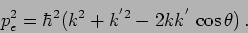 \begin{displaymath}
p^2_e=\hbar^2 (k^2 + k^{'2} - 2 k k^{'} \, \cos \theta) \,.
\end{displaymath}