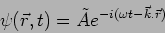 \begin{displaymath}
\psi(\vec r, t) = \tilde A e^{-i ( \omega t- \vec k .\vec r )}
\end{displaymath}