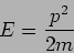 \begin{displaymath}
E=\frac{p^2}{2 m}
\end{displaymath}