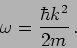 \begin{displaymath}
\omega=\frac{\hbar k^2}{2 m} \,.
\end{displaymath}