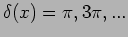 $\delta(x)=\pi,3 \pi,...$