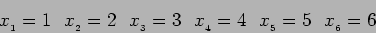 \begin{displaymath}
x_{_1}=1 ~~ x_{_2}=2 ~~ x_{_3}=3 ~~ x_{_4}=4 ~~ x_{_5}=5 ~~ x_{_6}=6
\end{displaymath}