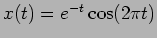 $x(t)=e^{-t} \cos(2 \pi t)$