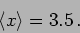 \begin{displaymath}
\langle x \rangle =3.5 \,.
\end{displaymath}