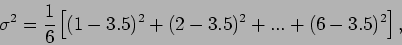 \begin{displaymath}
\sigma^2=\frac{1}{6} \left[ (1-3.5)^2+(2-3.5)^2+ ... + (6-3.5)^2
\right],
\end{displaymath}