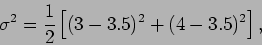 \begin{displaymath}
\sigma^2=\frac{1}{2} \left[ (3-3.5)^2+(4-3.5)^2
\right],
\end{displaymath}